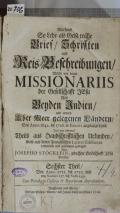 Allerhand So Lehr- als Geist-reiche Brief, Schrifften und Reis-Beschreibungen, Welche von denen MISSIONARIIS der Gesellschafft JEsu Aus Beyden Indien, und andern Über Meer gelegenen Ländern, Seit Anno 1642. biß 1726. in EUROPA angelangt seynd. Sechster Theil, Von Anno 1711. biß 1715. und von Numero 127. biß Num. 149.  (odkaz v elektronickém katalogu)